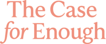 The Case for Enough